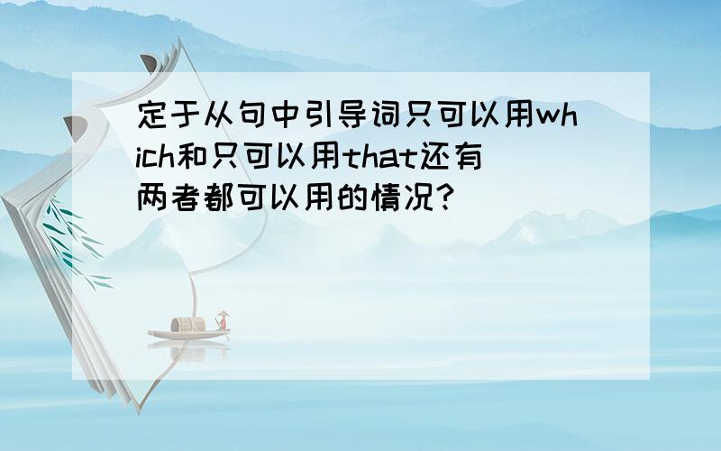 定于从句中引导词只可以用which和只可以用that还有两者都可以用的情况?