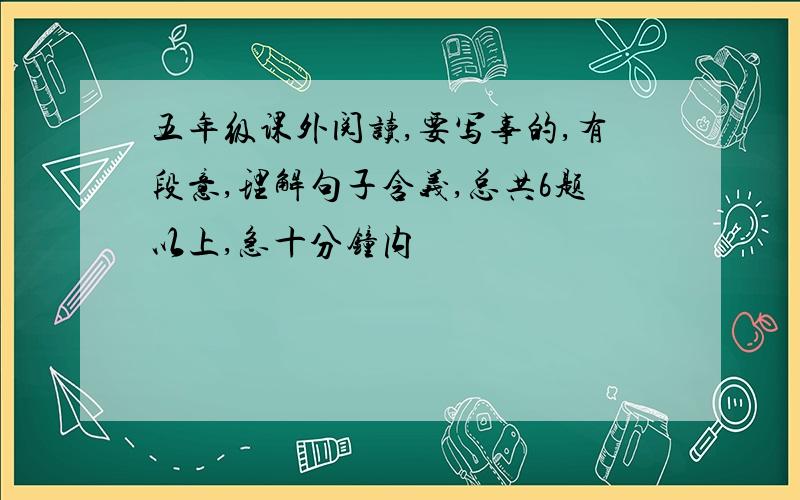 五年级课外阅读,要写事的,有段意,理解句子含义,总共6题以上,急十分钟内