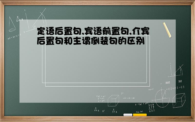 定语后置句,宾语前置句,介宾后置句和主谓倒装句的区别