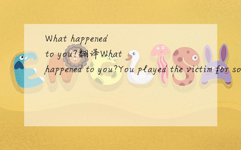 What happened to you?翻译What happened to you?You played the victim for so long now in this game.What I thought was true?Is made of fiction and I’m following the same , but if I try to make sense of this mess I’m in.I’m not sure where I shoul