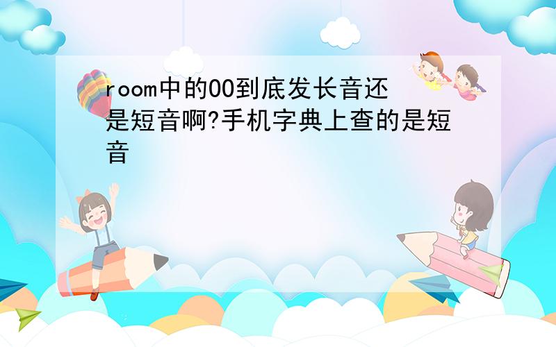 room中的OO到底发长音还是短音啊?手机字典上查的是短音