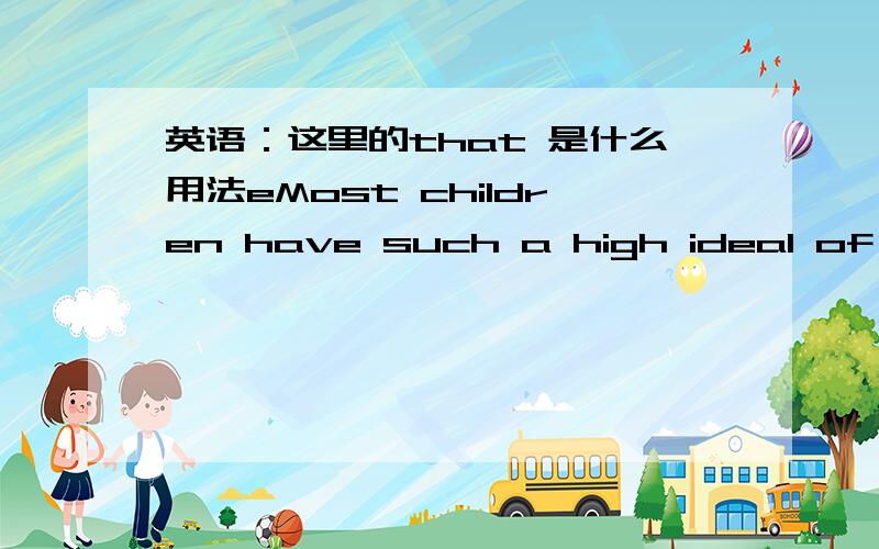 英语：这里的that 是什么用法eMost children have such a high ideal of their parents,unless the parents themselves have been unsatisfactory,that it can hardly hope to stand up to a realistic evaluation.除非父母自身不能令人满意,大