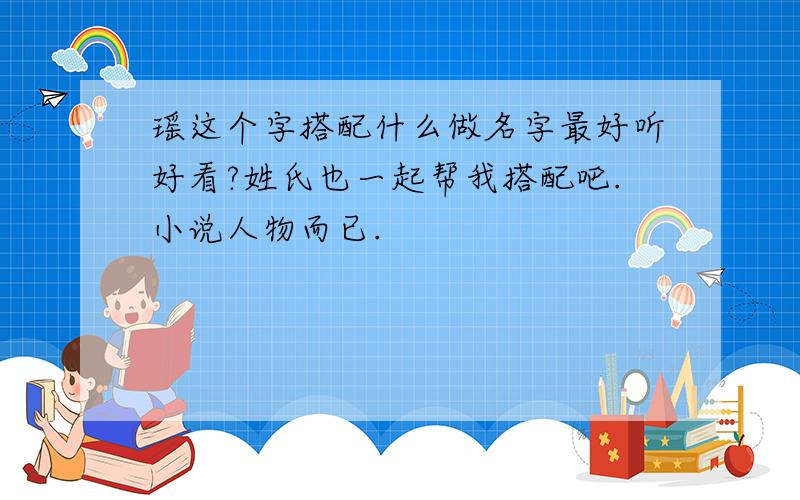 瑶这个字搭配什么做名字最好听好看?姓氏也一起帮我搭配吧.小说人物而已.