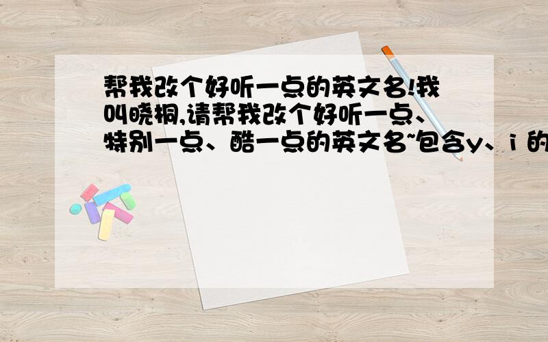 帮我改个好听一点的英文名!我叫晓桐,请帮我改个好听一点、特别一点、酷一点的英文名~包含y、i 的