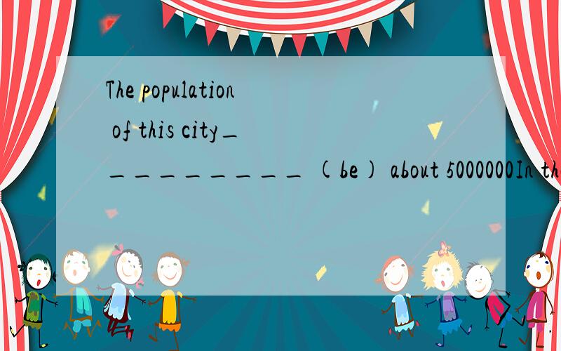 The population of this city_________ (be) about 5000000In that country,45% of the population ______ (live) in rural areas.