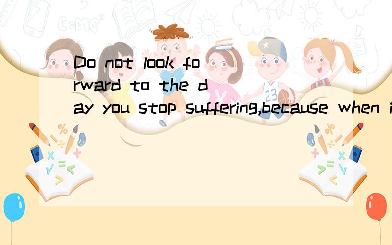 Do not look forward to the day you stop suffering,because when it comes you know you will be dead.这句话最准确的中文谚语翻译是什么?