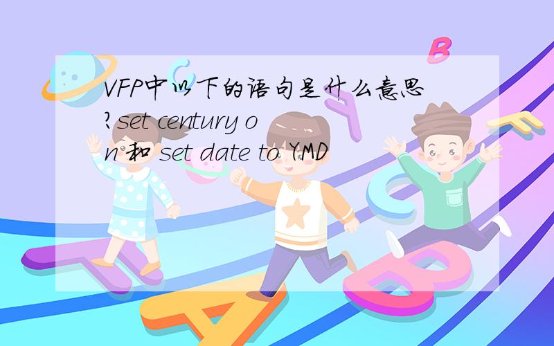 VFP中以下的语句是什么意思?set century on 和 set date to YMD