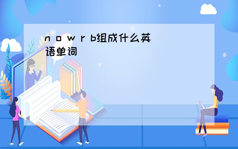 n o w r b组成什么英语单词