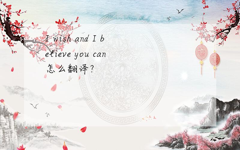 I wish and I believe you can怎么翻译?