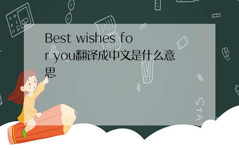 Best wishes for you翻译成中文是什么意思