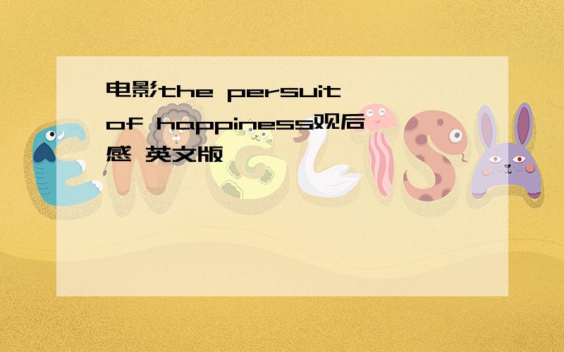 电影the persuit of happiness观后感 英文版