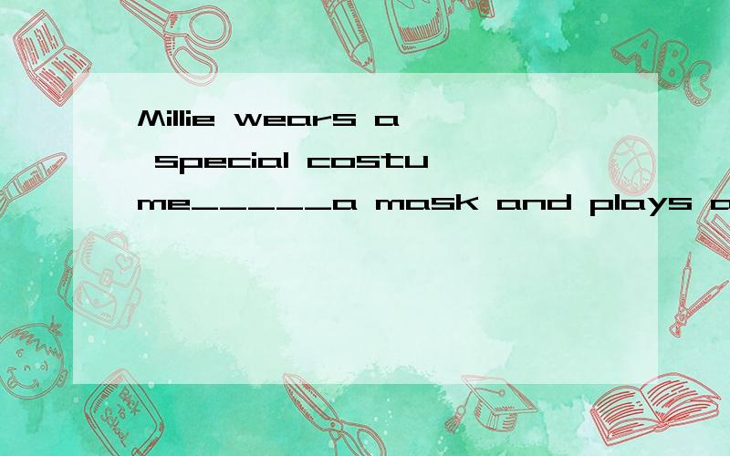 Millie wears a special costume_____a mask and plays a trick____Wendy at the party.A.with,atB.with,onC.for,withD.on,with