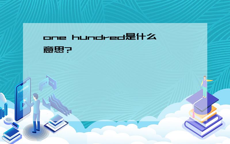 one hundred是什么意思?