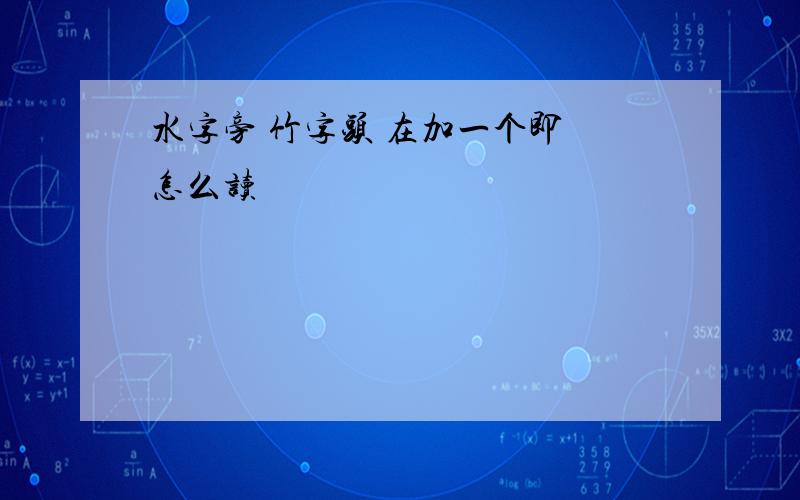 水字旁 竹字头 在加一个即 怎么读