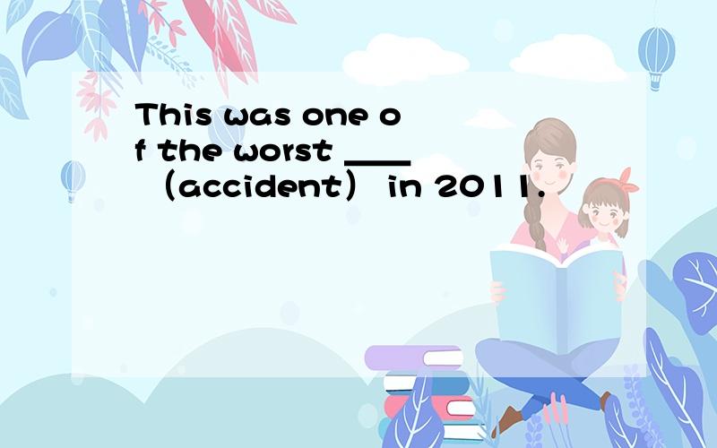 This was one of the worst ＿＿ （accident） in 2011.
