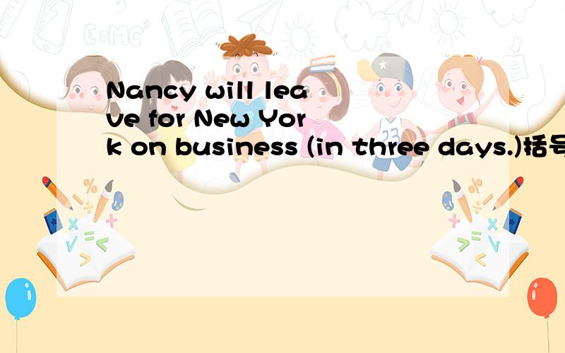 Nancy will leave for New York on business (in three days.)括号内提问____ ____ will Nancy leave for New York on business?