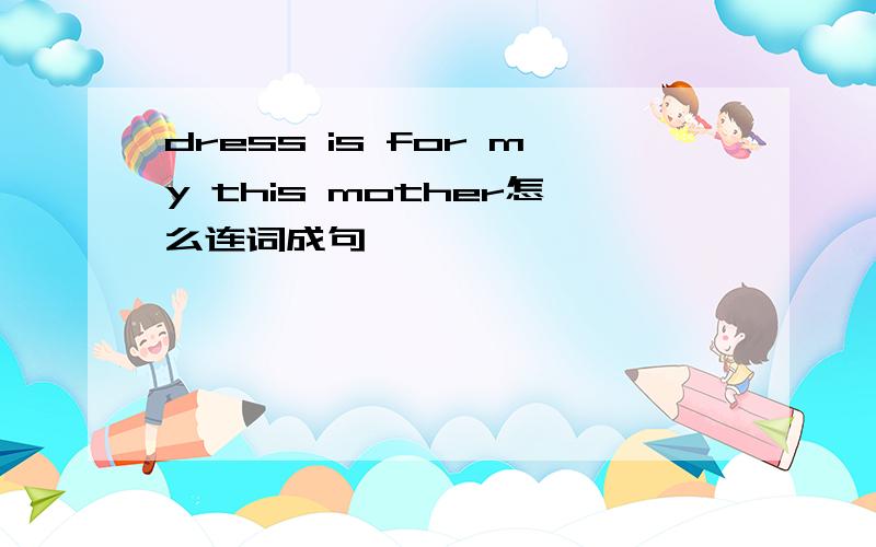 dress is for my this mother怎么连词成句