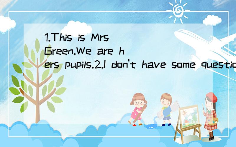 1.This is Mrs Green.We are hers pupils.2.I don't have some questions.3.They can't do it himself.4.Whose season do you like best.5.I have two pens.One is red,other is blue.以上每句均有一个错误,请找出来.第四句的话,想不写就不写