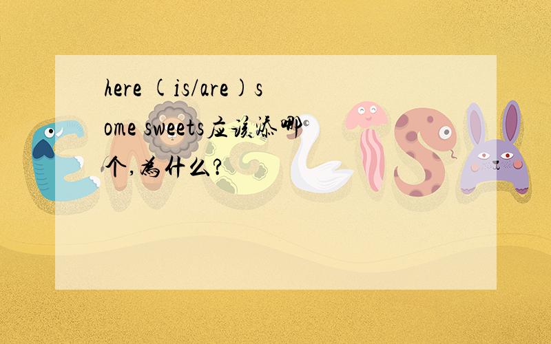 here (is/are)some sweets应该添哪个,为什么?
