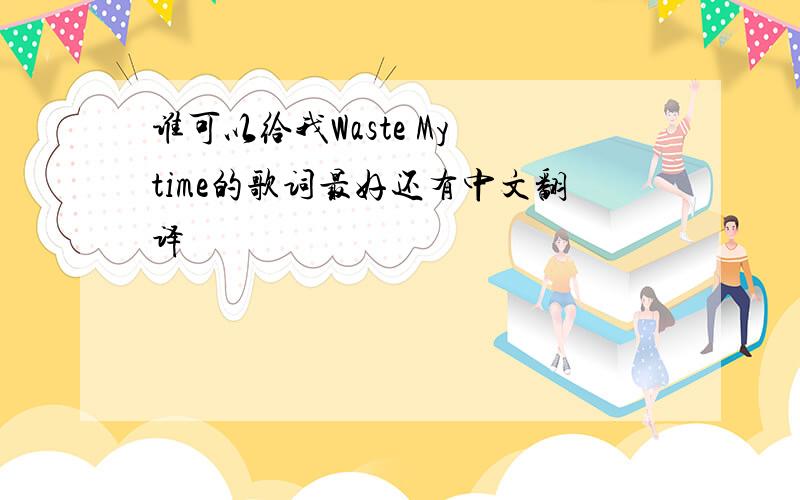 谁可以给我Waste My time的歌词最好还有中文翻译