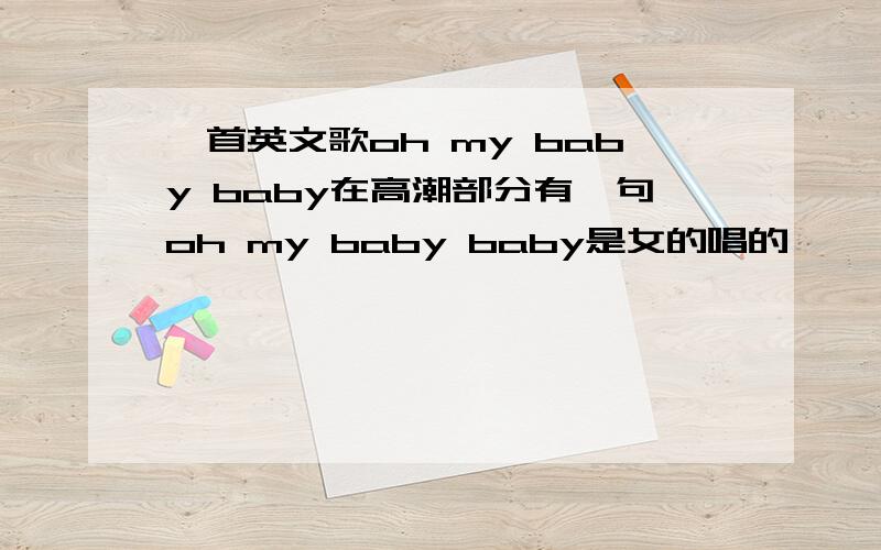 一首英文歌oh my baby baby在高潮部分有一句oh my baby baby是女的唱的