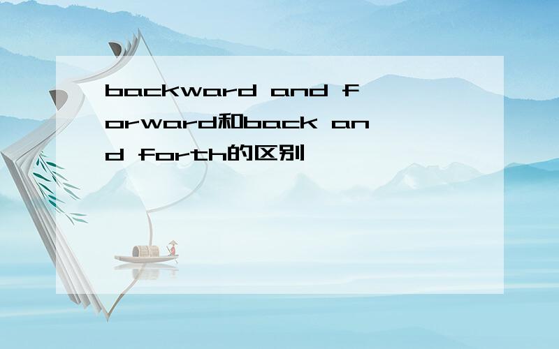backward and forward和back and forth的区别