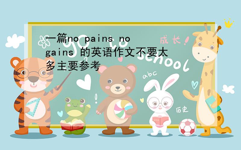 一篇no pains no gains 的英语作文不要太多主要参考