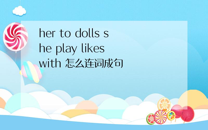 her to dolls she play likes with 怎么连词成句