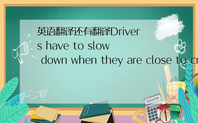 英语翻译还有翻译Drivers have to slow down when they are close to crosswalks.If there are no traffic signals,pedestrians must look to make sure it is safe to cross.Traffic accidents killed more than 104000 people in China last year.这个也