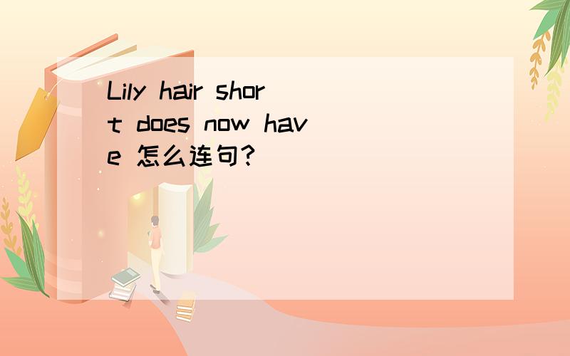 Lily hair short does now have 怎么连句?