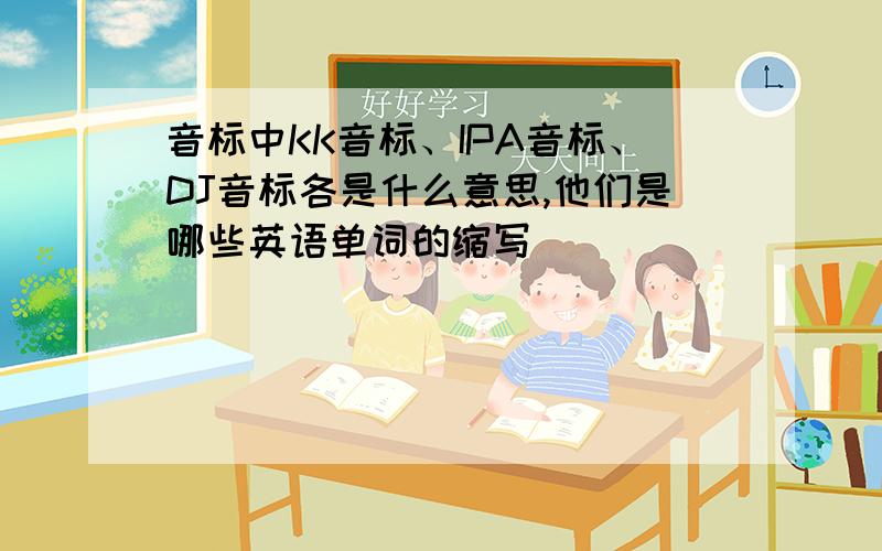 音标中KK音标、IPA音标、DJ音标各是什么意思,他们是哪些英语单词的缩写