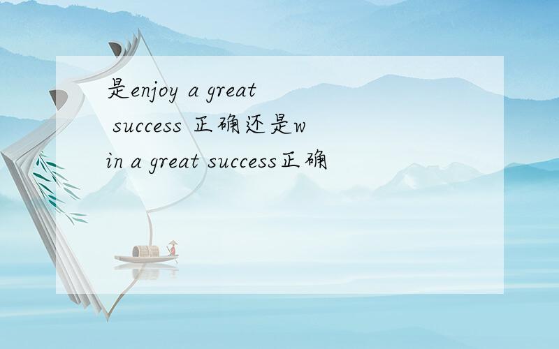 是enjoy a great success 正确还是win a great success正确