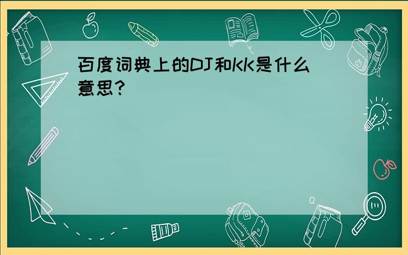 百度词典上的DJ和KK是什么意思?