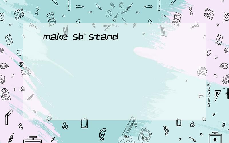 make sb stand