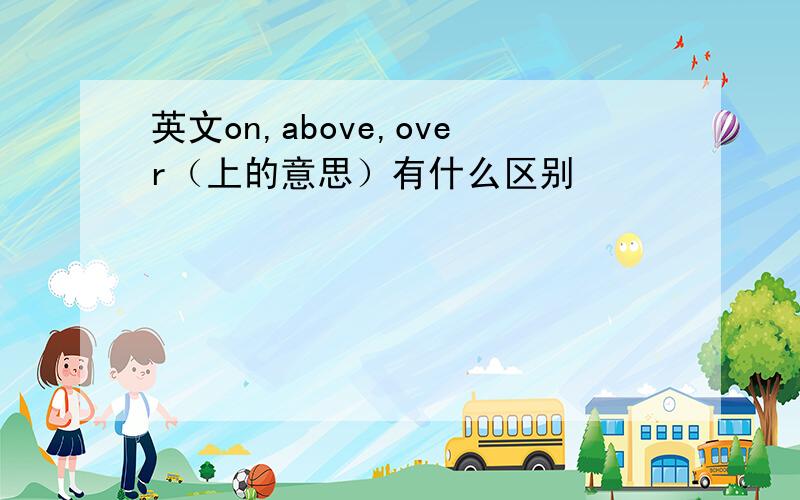 英文on,above,over（上的意思）有什么区别