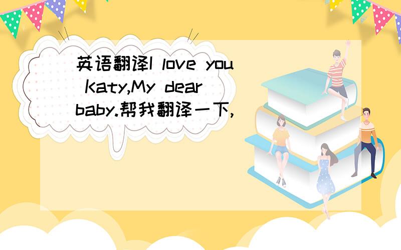 英语翻译I love you Katy,My dear baby.帮我翻译一下,