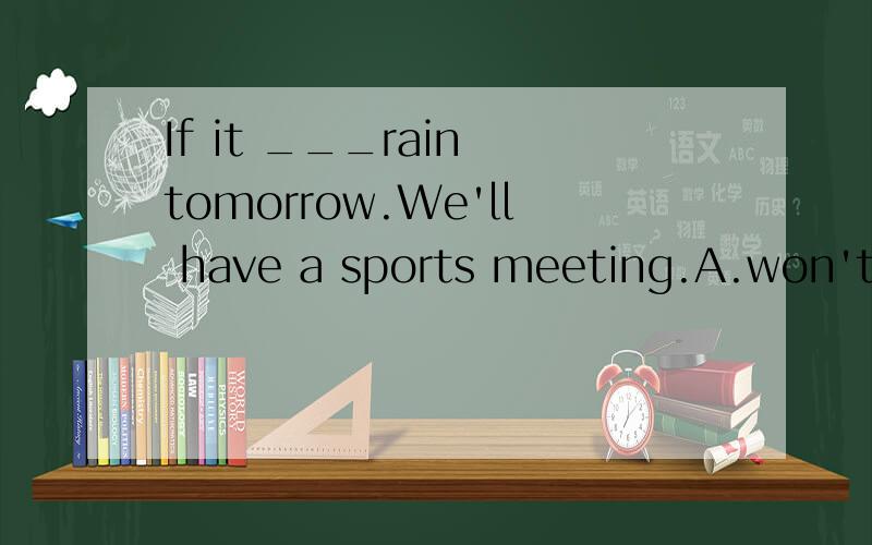 If it ___rain tomorrow.We'll have a sports meeting.A.won't B.don't C.doesn't D.isn't