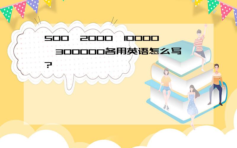 500、2000、10000、300000各用英语怎么写?