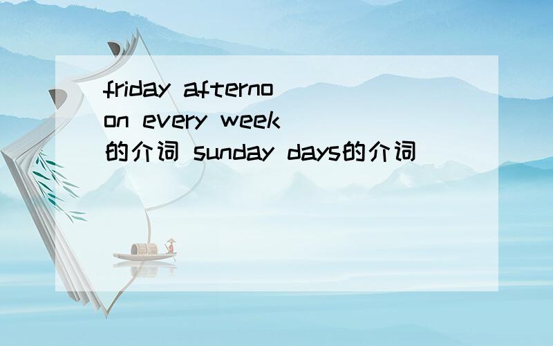 friday afternoon every week 的介词 sunday days的介词