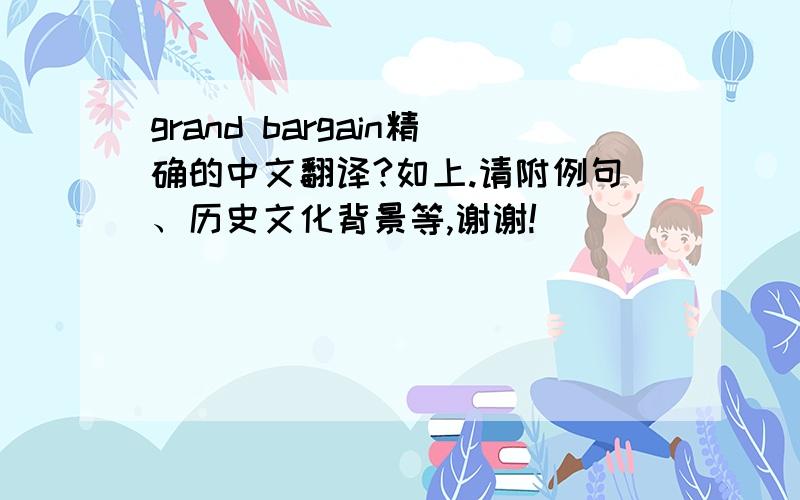 grand bargain精确的中文翻译?如上.请附例句、历史文化背景等,谢谢!