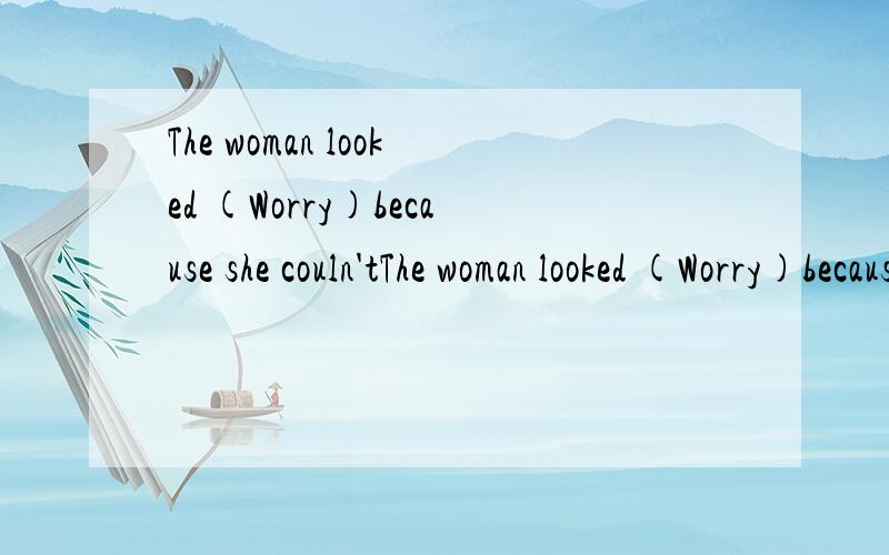 The woman looked (Worry)because she couln'tThe woman looked (Worry)because she couln't find her car