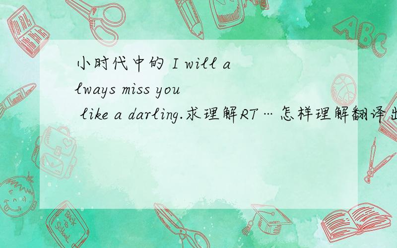 小时代中的 I will always miss you like a darling.求理解RT…怎样理解翻译出来的：愿人们的爱恨为你加冕?