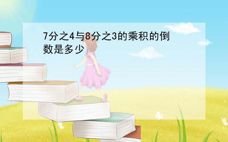 7分之4与8分之3的乘积的倒数是多少