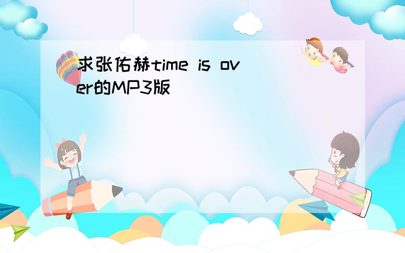 求张佑赫time is over的MP3版