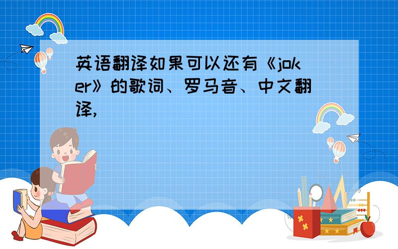 英语翻译如果可以还有《joker》的歌词、罗马音、中文翻译,