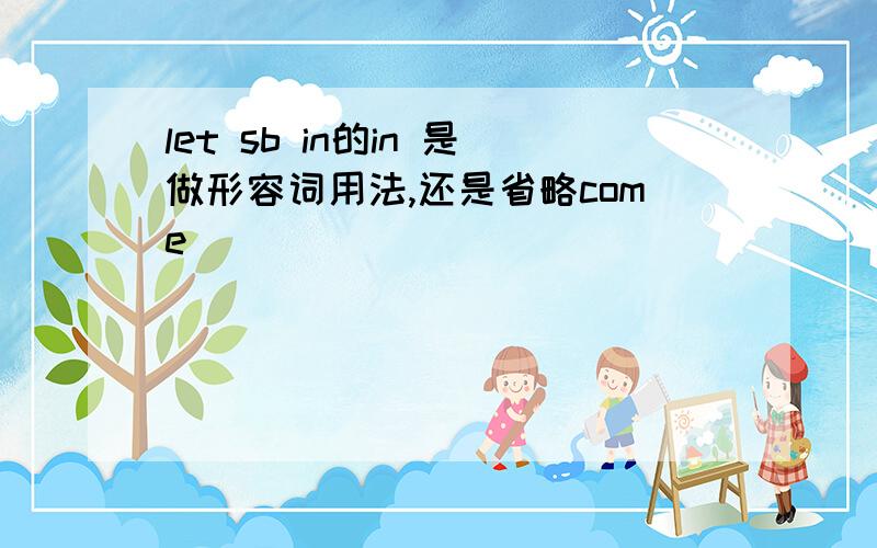 let sb in的in 是做形容词用法,还是省略come