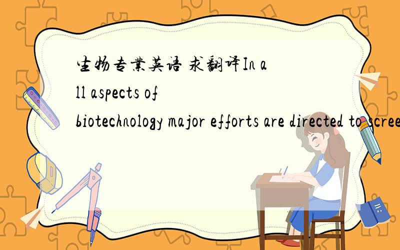 生物专业英语 求翻译In all aspects of biotechnology major efforts are directed to screening programmes to generate new organisms ,either from some natural source or from established cultures by way of mutation or by hybridization programmes ,