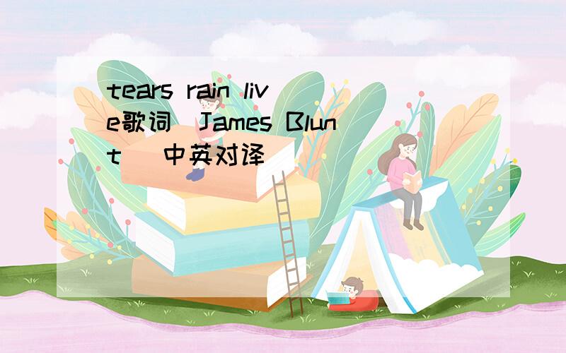 tears rain live歌词(James Blunt )中英对译