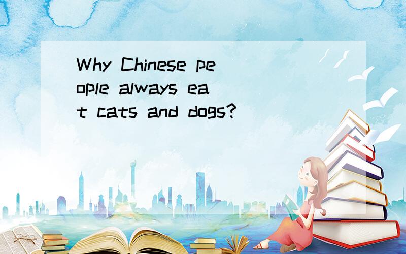 Why Chinese people always eat cats and dogs?