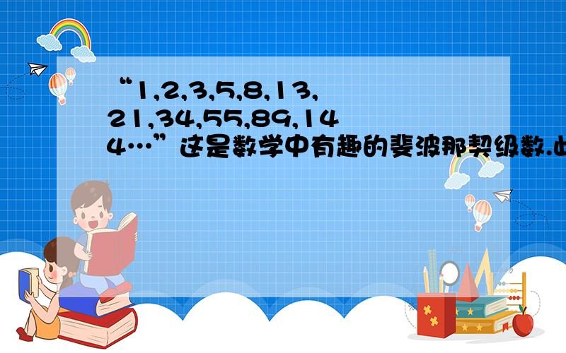 “1,2,3,5,8,13,21,34,55,89,144…”这是数学中有趣的斐波那契级数.此级数的最大特征是______用自己的语言表达